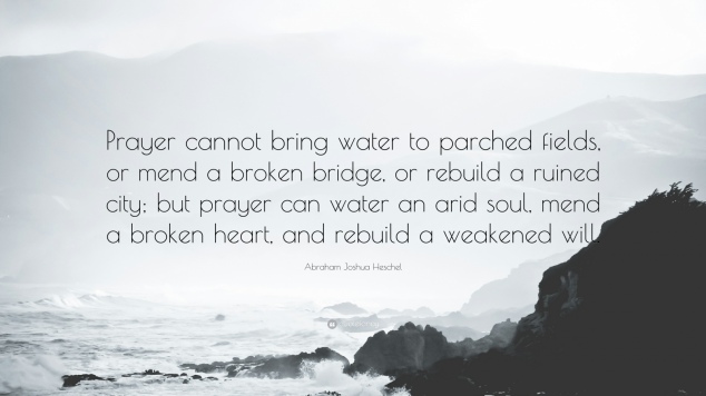 652123-abraham-joshua-heschel-quote-prayer-cannot-bring-water-to-parched