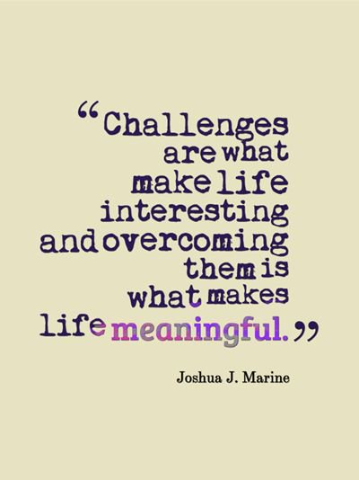 challenges-are-what-make-life-interesting-and-overcoming-them-is-what-makes-life-meaningfu