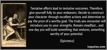 quote-tentative-efforts-lead-to-tentative-outcomes-therefore-give-yourself-fully-to-your-endeavors-epictetus-342324 (1)