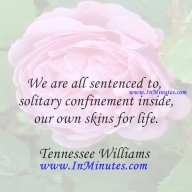 We-are-all-sentenced-to-solitary-confinement-inside-our-own-skins-for-life.Tennessee-Williams